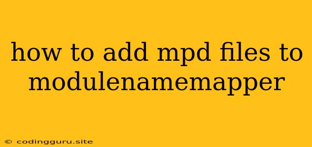 How To Add Mpd Files To Modulenamemapper