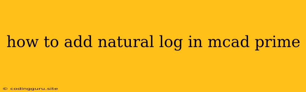 How To Add Natural Log In Mcad Prime