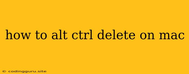 How To Alt Ctrl Delete On Mac