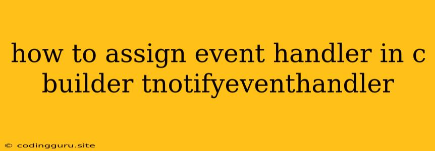 How To Assign Event Handler In C Builder Tnotifyeventhandler