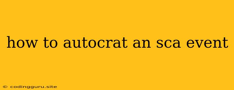 How To Autocrat An Sca Event