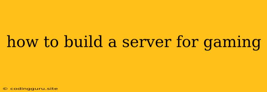 How To Build A Server For Gaming