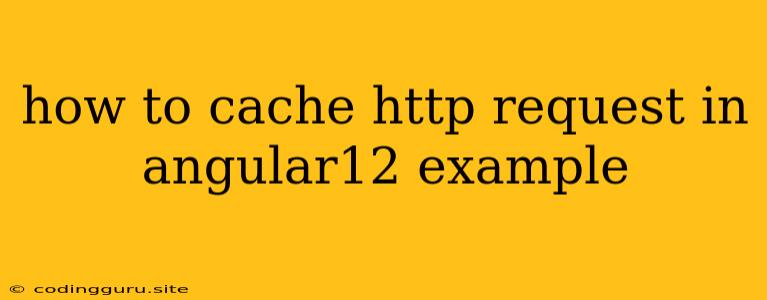 How To Cache Http Request In Angular12 Example