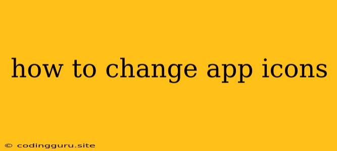 How To Change App Icons