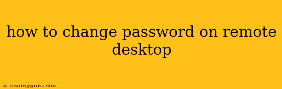 How To Change Password On Remote Desktop