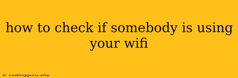 How To Check If Somebody Is Using Your Wifi