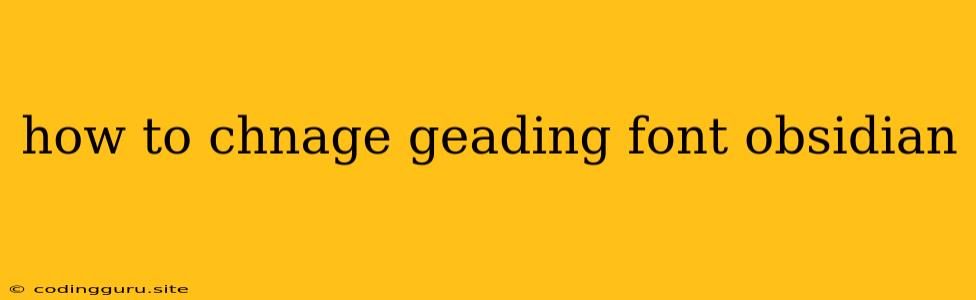 How To Chnage Geading Font Obsidian