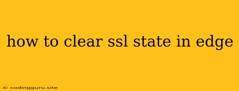 How To Clear Ssl State In Edge