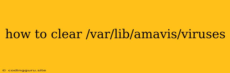 How To Clear /var/lib/amavis/viruses