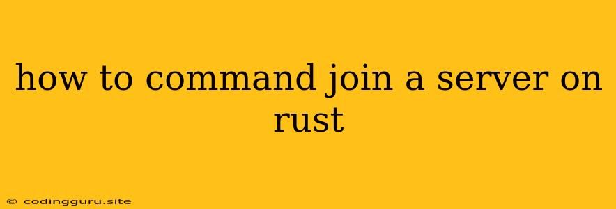 How To Command Join A Server On Rust