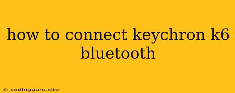 How To Connect Keychron K6 Bluetooth