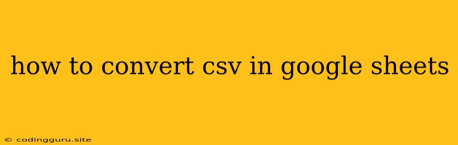 How To Convert Csv In Google Sheets