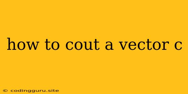 How To Cout A Vector C