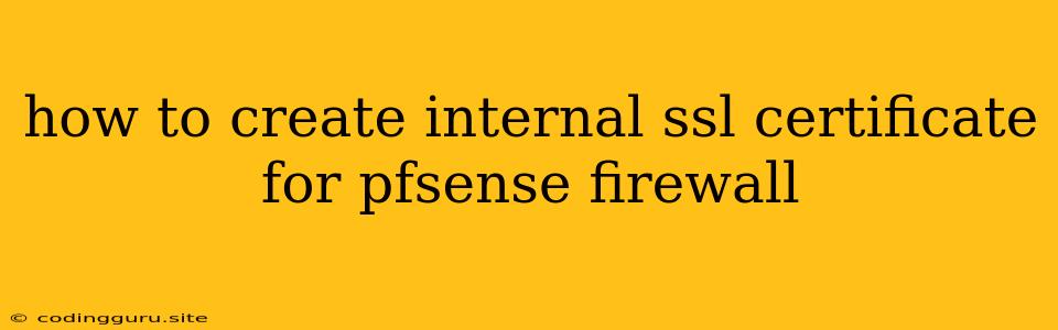 How To Create Internal Ssl Certificate For Pfsense Firewall