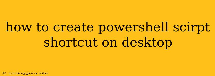 How To Create Powershell Scirpt Shortcut On Desktop