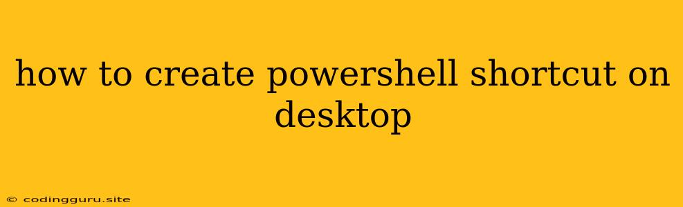 How To Create Powershell Shortcut On Desktop