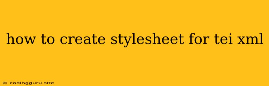 How To Create Stylesheet For Tei Xml