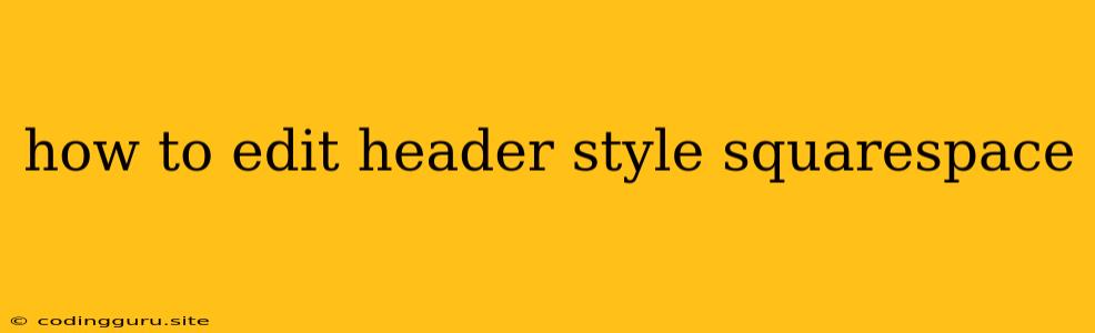 How To Edit Header Style Squarespace