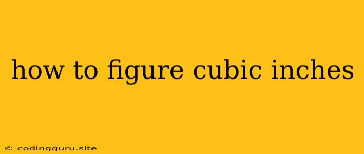 How To Figure Cubic Inches