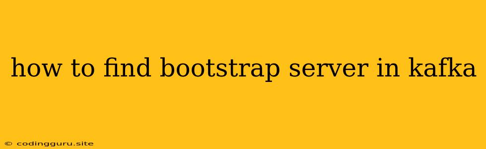 How To Find Bootstrap Server In Kafka