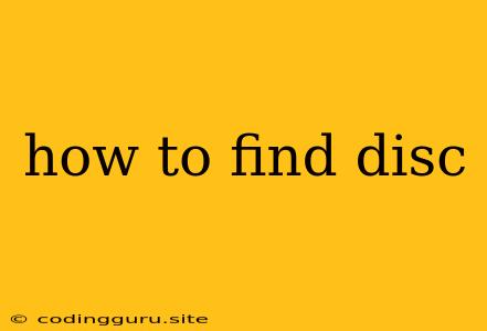 How To Find Disc