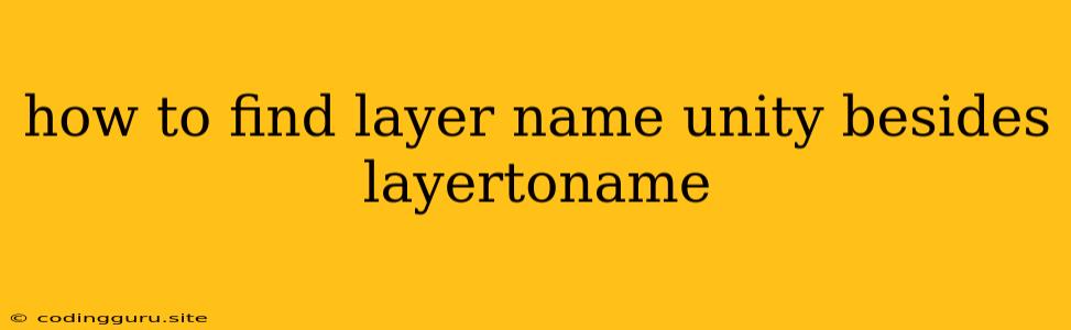 How To Find Layer Name Unity Besides Layertoname