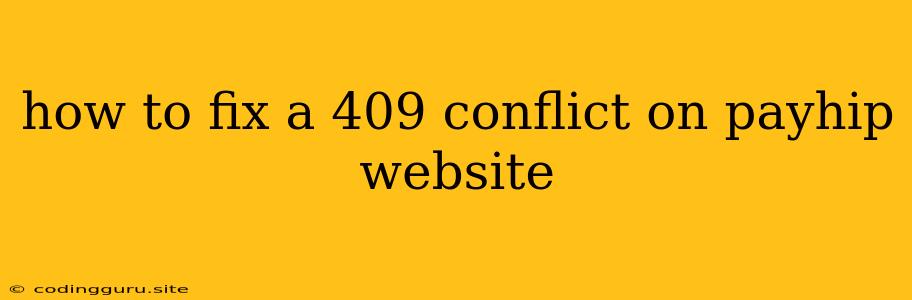 How To Fix A 409 Conflict On Payhip Website