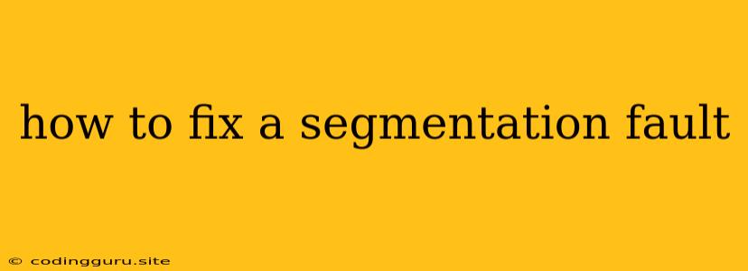 How To Fix A Segmentation Fault