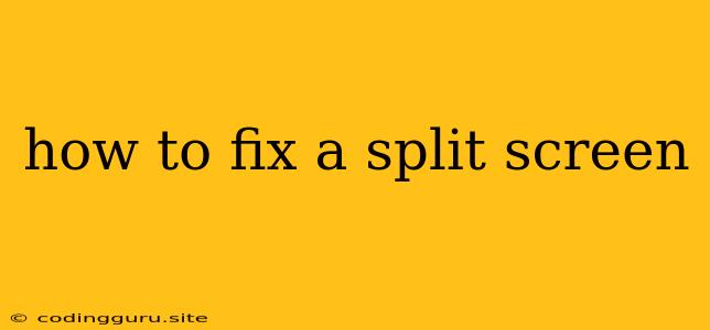 How To Fix A Split Screen