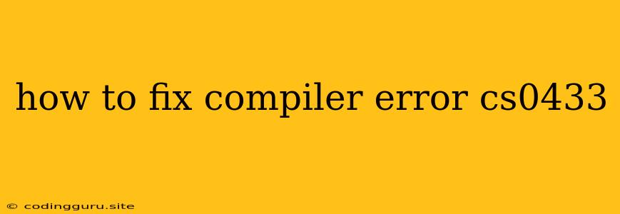 How To Fix Compiler Error Cs0433