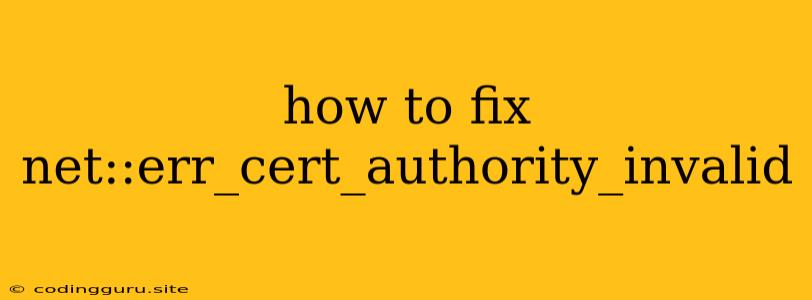 How To Fix Net::err_cert_authority_invalid