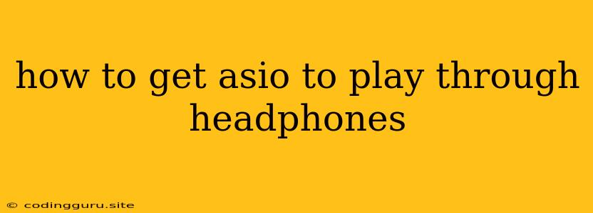 How To Get Asio To Play Through Headphones