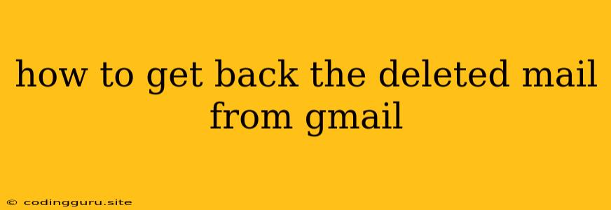 How To Get Back The Deleted Mail From Gmail