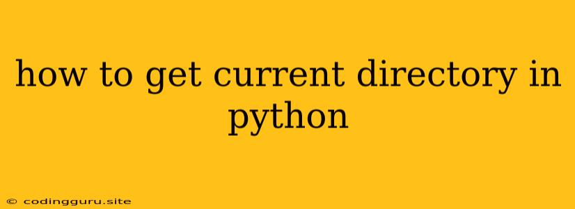 How To Get Current Directory In Python