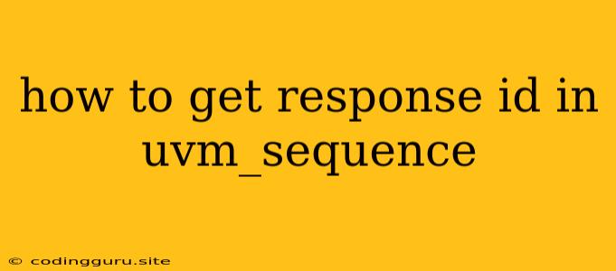 How To Get Response Id In Uvm_sequence