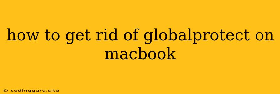 How To Get Rid Of Globalprotect On Macbook