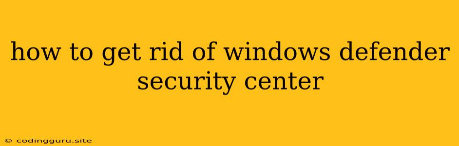 How To Get Rid Of Windows Defender Security Center