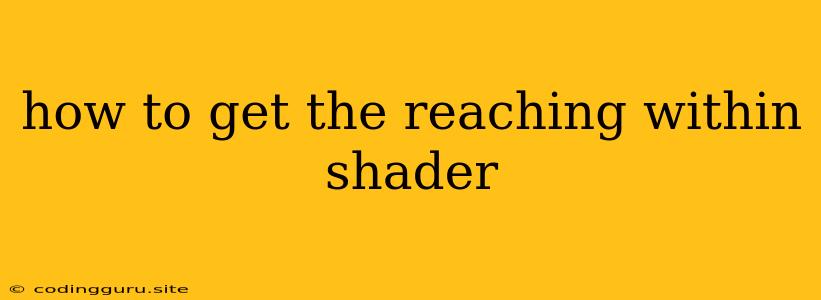 How To Get The Reaching Within Shader