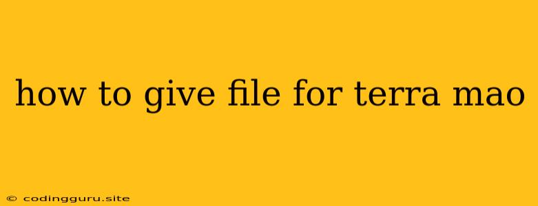 How To Give File For Terra Mao