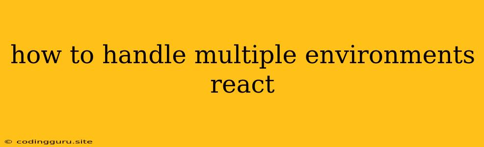 How To Handle Multiple Environments React