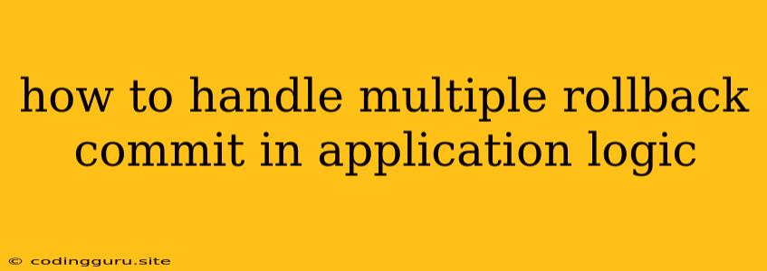 How To Handle Multiple Rollback Commit In Application Logic