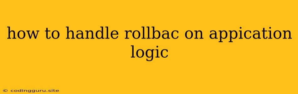 How To Handle Rollbac On Appication Logic