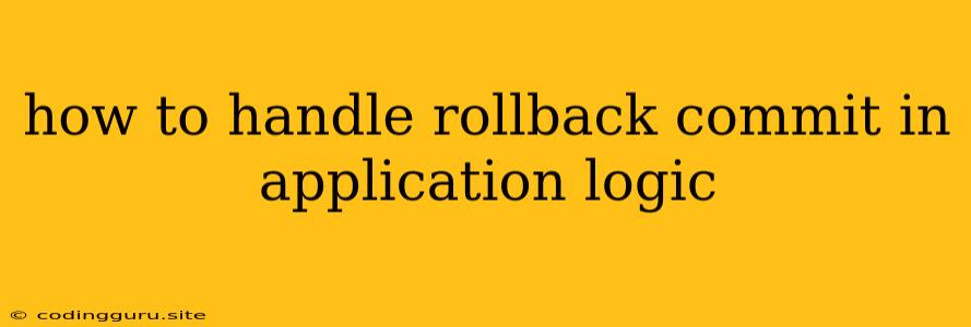 How To Handle Rollback Commit In Application Logic