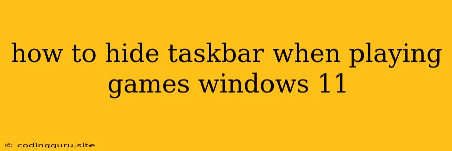 How To Hide Taskbar When Playing Games Windows 11