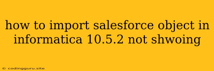 How To Import Salesforce Object In Informatica 10.5.2 Not Shwoing