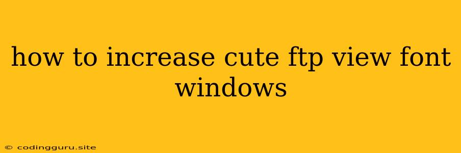 How To Increase Cute Ftp View Font Windows