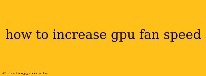 How To Increase Gpu Fan Speed