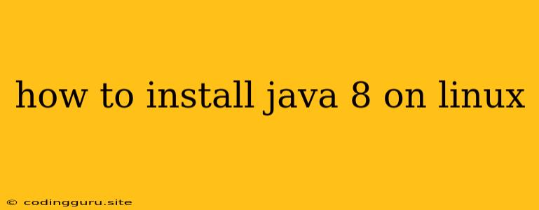 How To Install Java 8 On Linux