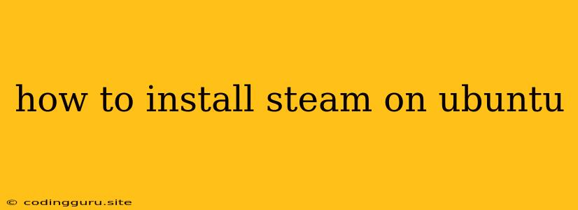 How To Install Steam On Ubuntu