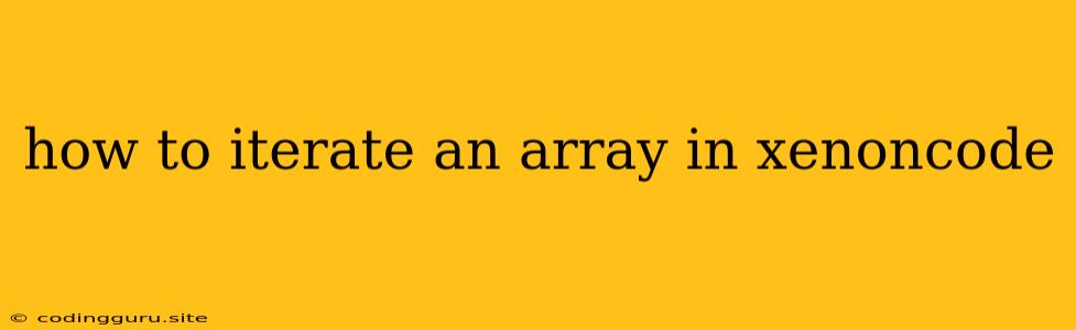 How To Iterate An Array In Xenoncode